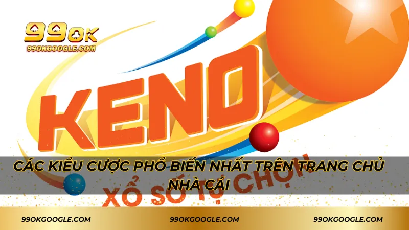 Keno 99ok – Đa Dạng Loại Hình Cá Cược Xổ Số Uy Tín 2 Các kiểu cược phổ biến nhất trên trang chủ nhà cái