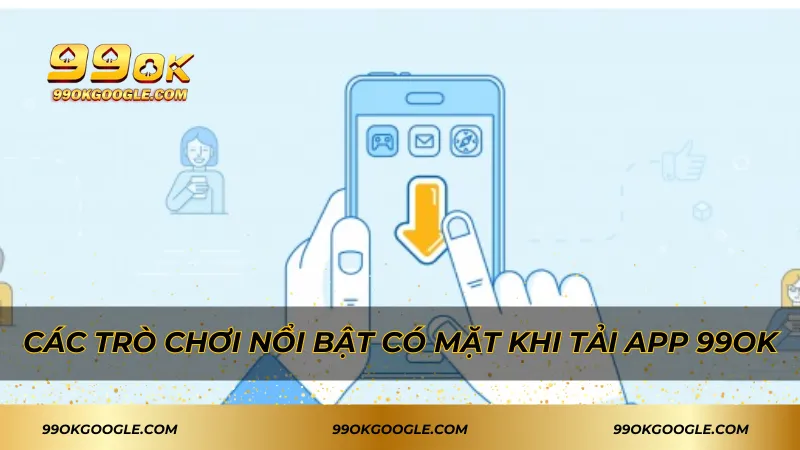 Các trò chơi nổi bật có mặt khi tải app 99ok