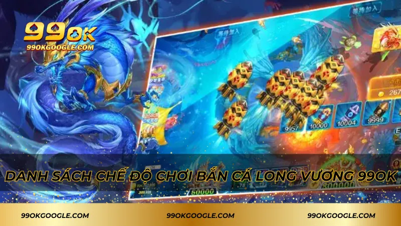 Bắn Cá Long Vương 99ok – Đứng Top Đầu Về Sự Kịch Tính 3 Danh sách chế độ chơi bắn cá Long Vương 99ok