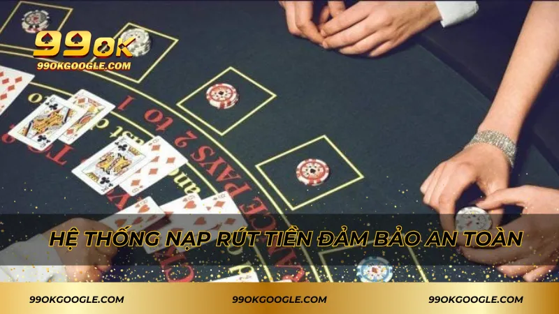 Blackjack 99ok – Game Bài Quốc Tế Hấp Dẫn Không Thể Bỏ Lỡ 3 Hệ thống nạp rút tiền đảm bảo an toàn