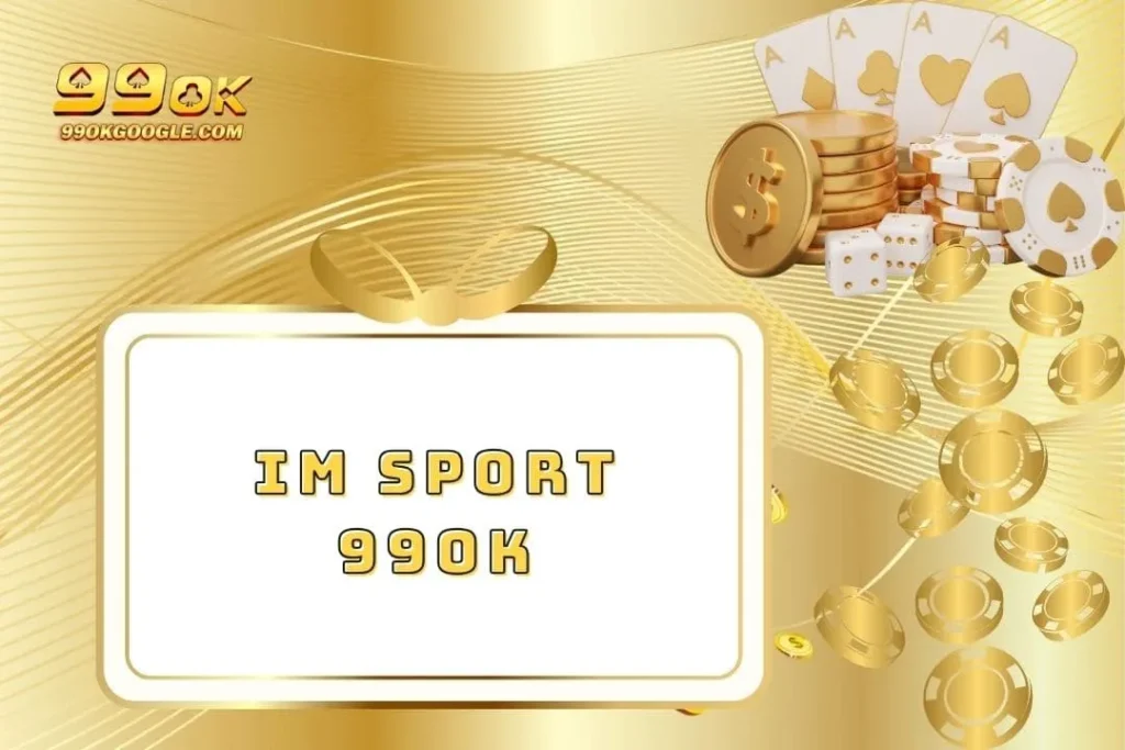 IM Sport 99ok - Thương Hiệu Nhà Cái Nổi Tiếng Hàng Đầu 1 IM Sport 99ok - Thương Hiệu Nhà Cái Nổi Tiếng Hàng Đầu
