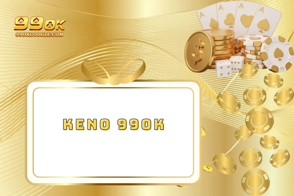 Keno 99ok – Đa Dạng Loại Hình Cá Cược Xổ Số Uy Tín 1 Keno 99ok – Đa Dạng Loại Hình Cá Cược Xổ Số Uy Tín