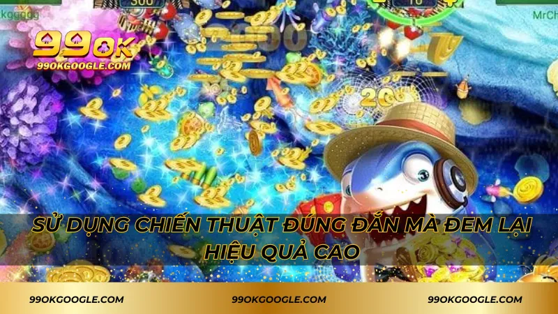 Sử dụng chiến thuật đúng đắn mà đem lại hiệu quả cao